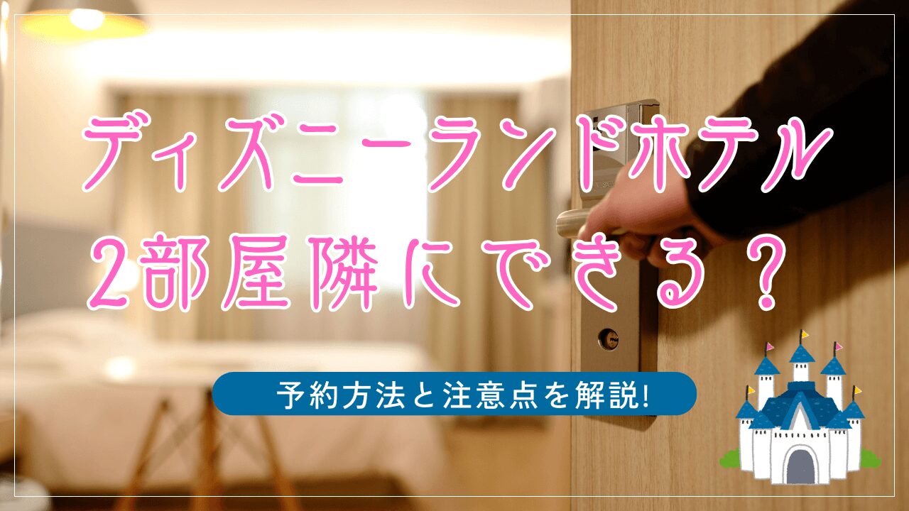 ディズニーランドホテルは2部屋隣にできる？予約方法と注意点をわかりやすく解説!