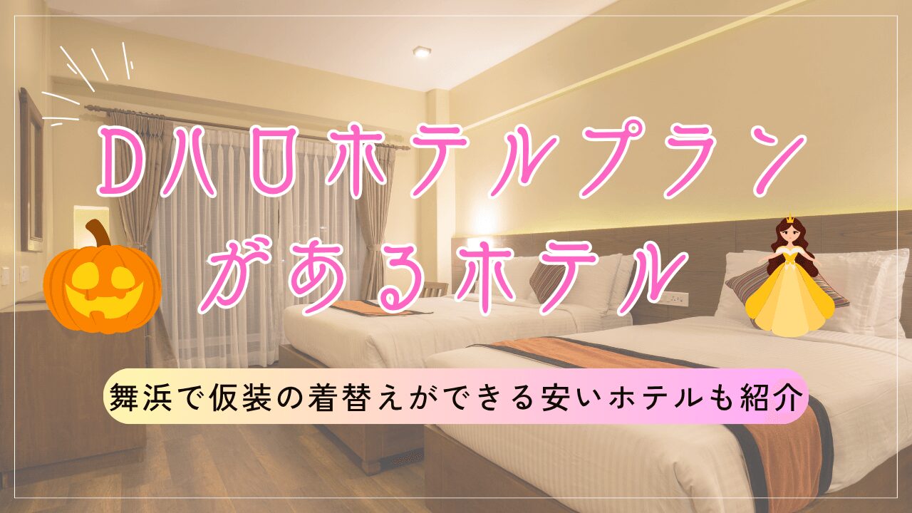 Dハロホテルプラン! 舞浜で仮装の着替えができる安いホテルも紹介