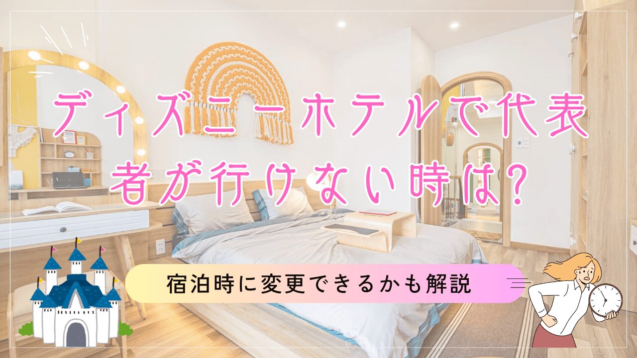ディズニーホテルで代表者が行けない時は?宿泊時に変更できるかも解説