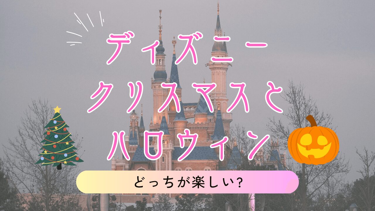 【2025年】ディズニークリスマスとハロウィンはどっちが楽しい?