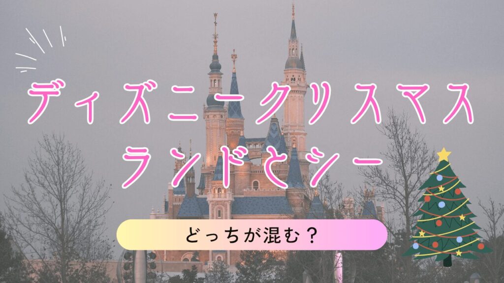 【ディズニークリスマス2025】ランドとシーはどっちが混む？11月12月の混雑予想！
