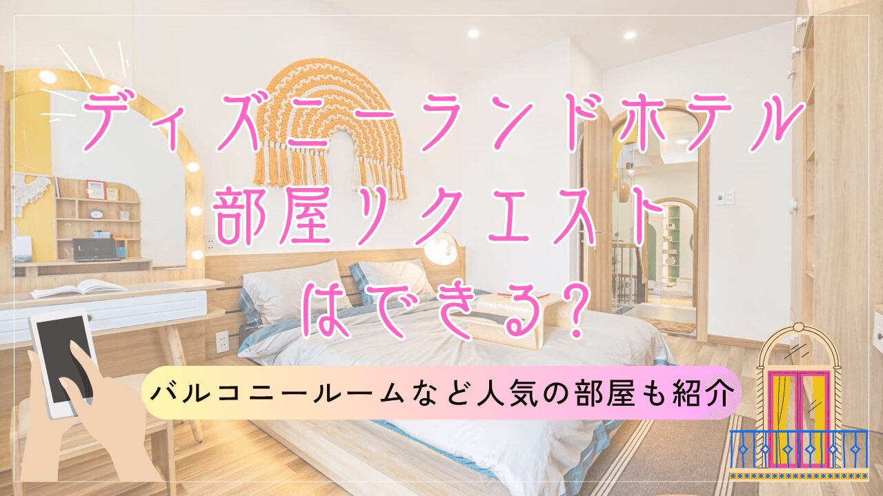 ディズニーランドホテルで部屋リクエストはできる?バルコニールームなど人気の部屋も紹介