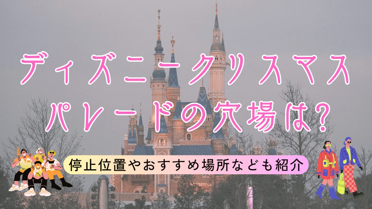 【2025年】ディズニークリスマスパレードの穴場は?トイズワンダラスクリスマスの停止位置や場所などを紹介