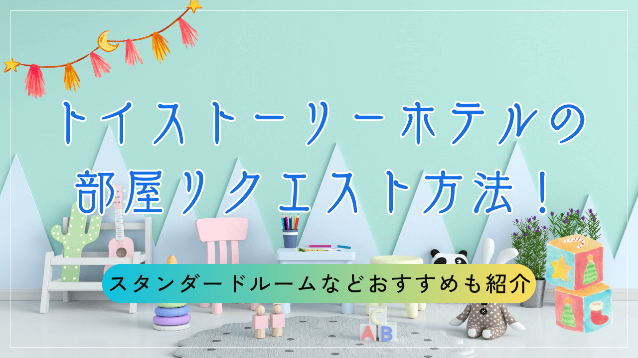 トイストーリーホテルの部屋リクエスト方法!スタンダードルームなどおすすめも紹介