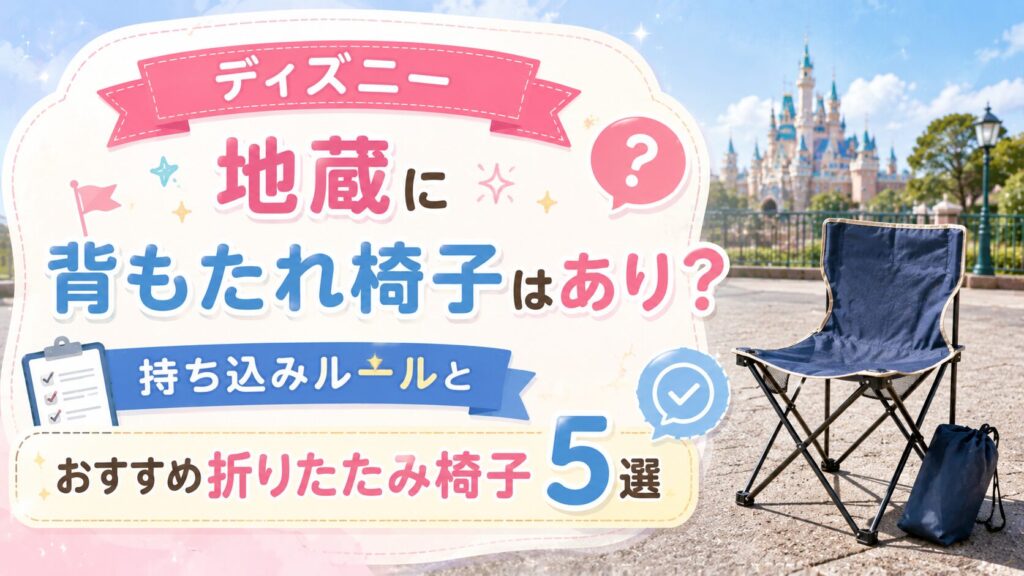 ディズニー地蔵に背もたれ椅子はあり？持ち込みルールとおすすめ折りたたみ椅子5選