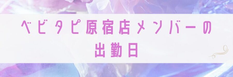 ベビタピトーキョー原宿店メンバー出勤日