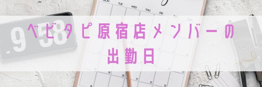 ベビタピ原宿店のメンバー出勤日