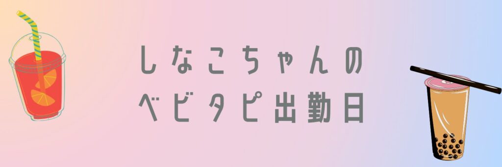 しなこちゃんのベビタピ出勤日