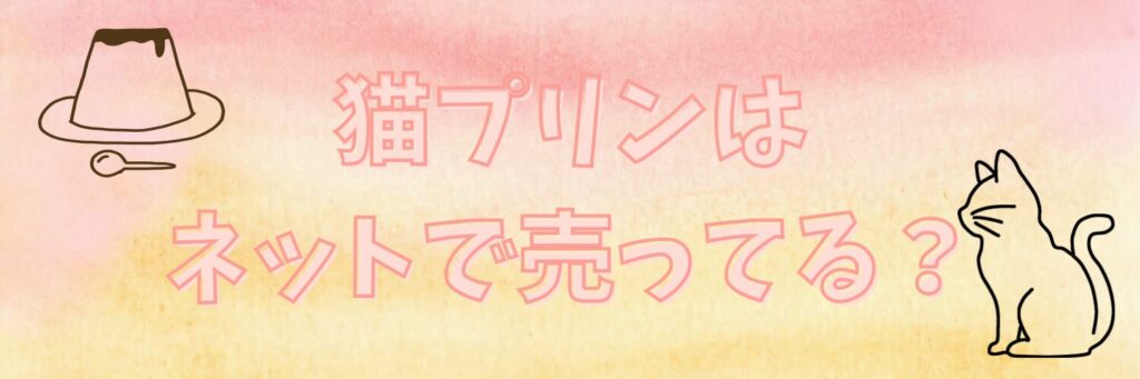 猫プリンはどこで売ってる？