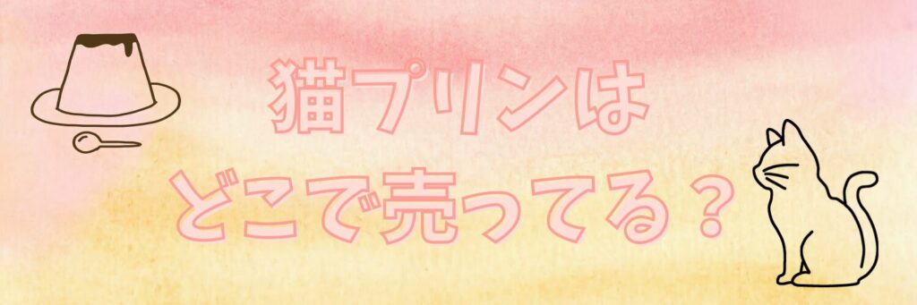 猫プリンはどこで売ってる?