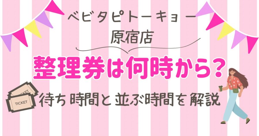 ベビタピ原宿店の整理券は何時から?待ち時間と並ぶ時間を解説