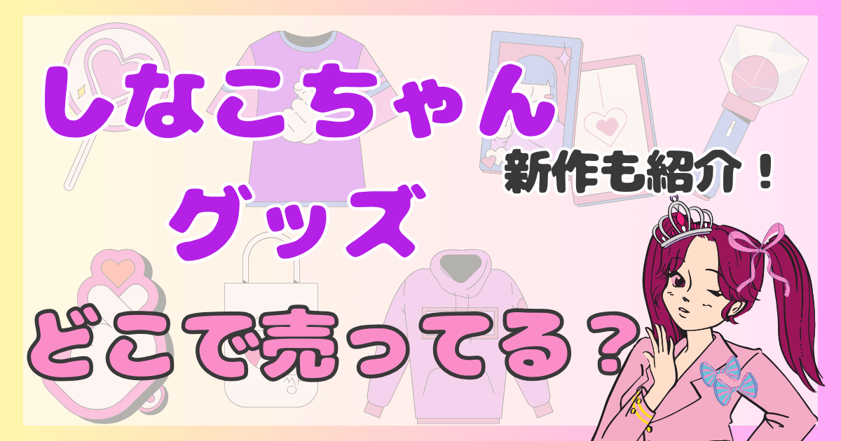 しなこちゃんグッズはどこで売ってる?2024.2025年最新作も紹介!