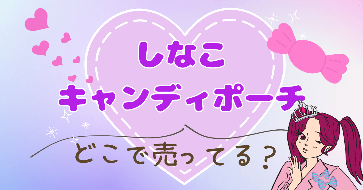 しなこキャンディポーチはどこに売ってる？再販,予約,在庫状況をチェック!